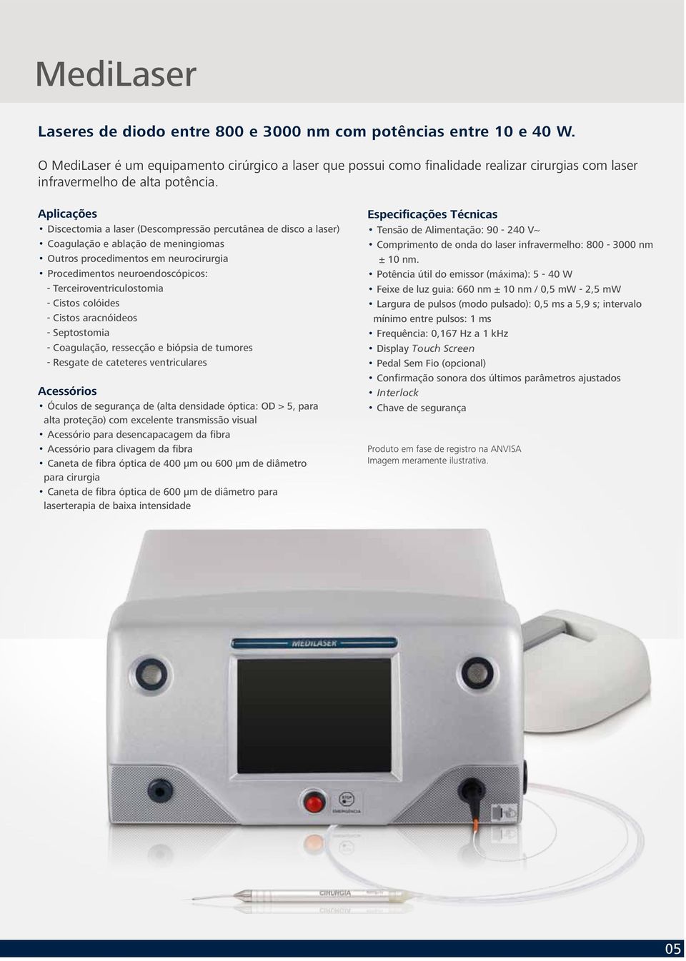 Aplicações Discectomia a laser (Descompressão percutânea de disco a laser) Coagulação e ablação de meningiomas Outros procedimentos em neurocirurgia Procedimentos neuroendoscópicos: -