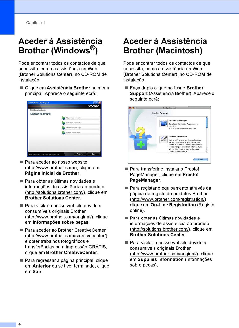 Aparece o seguinte ecrã: Aceder à Assistência Brother (Macintosh) 1 Pode encontrar todos os contactos de que necessita, como a assistência na Web (Brother Solutions Center), no CD-ROM de instalação.