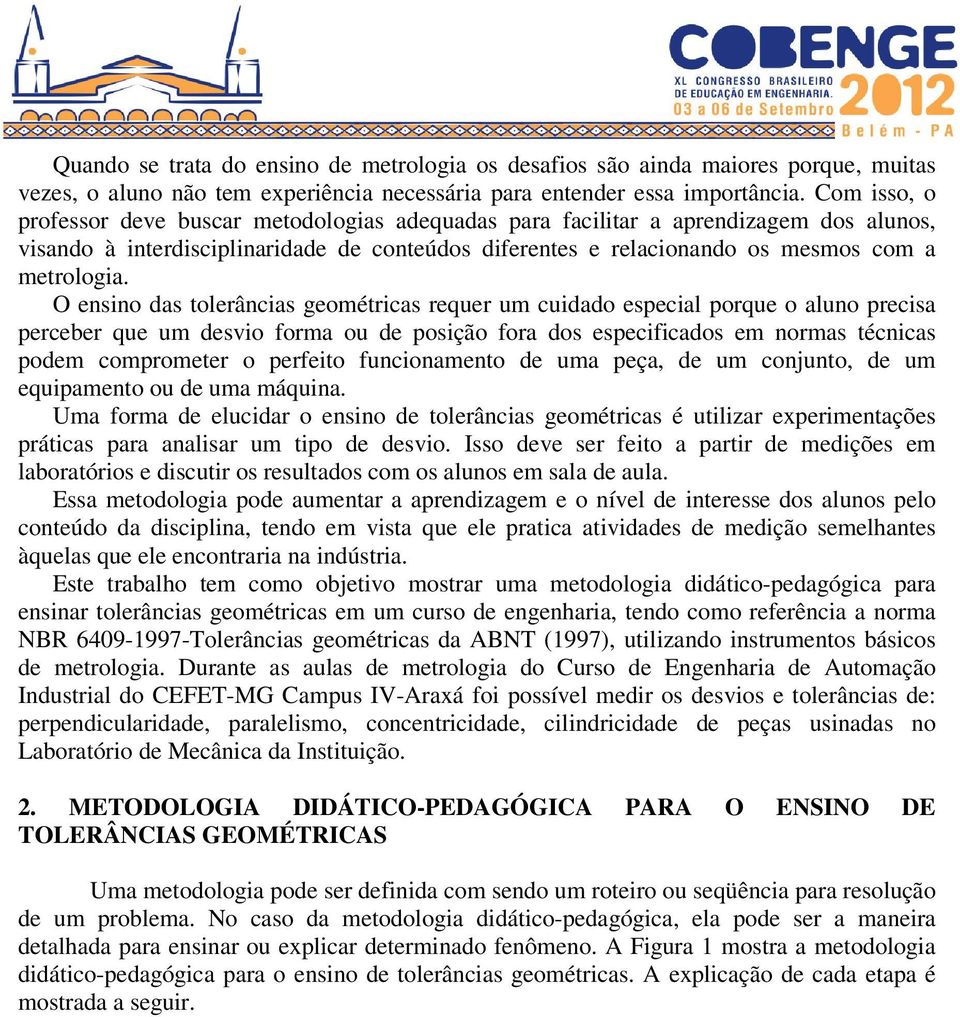 O ensino das tolerâncias geométricas requer um cuidado especial porque o aluno precisa perceber que um desvio forma ou de posição fora dos especificados em normas técnicas podem comprometer o