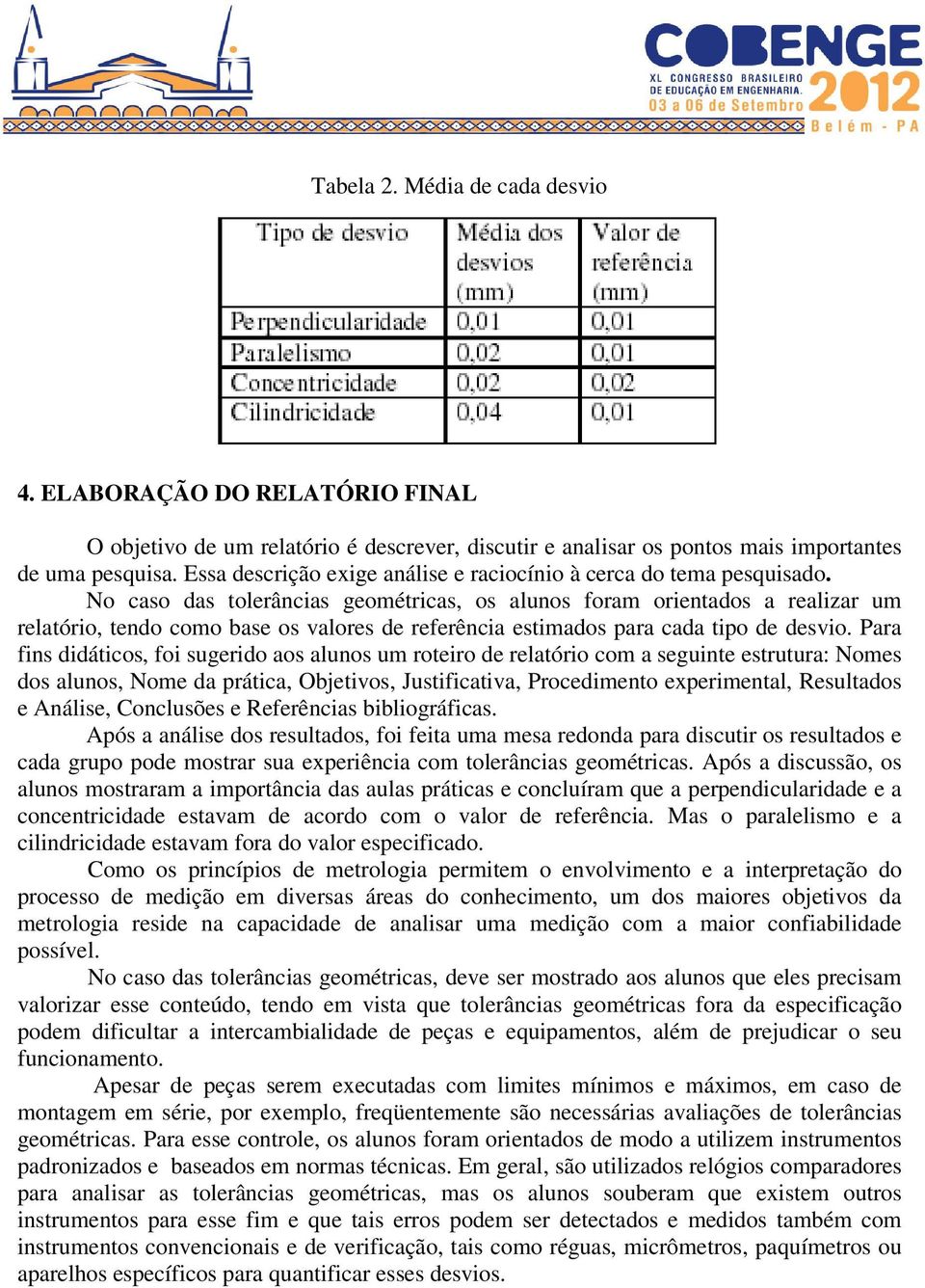 No caso das tolerâncias geométricas, os alunos foram orientados a realizar um relatório, tendo como base os valores de referência estimados para cada tipo de desvio.