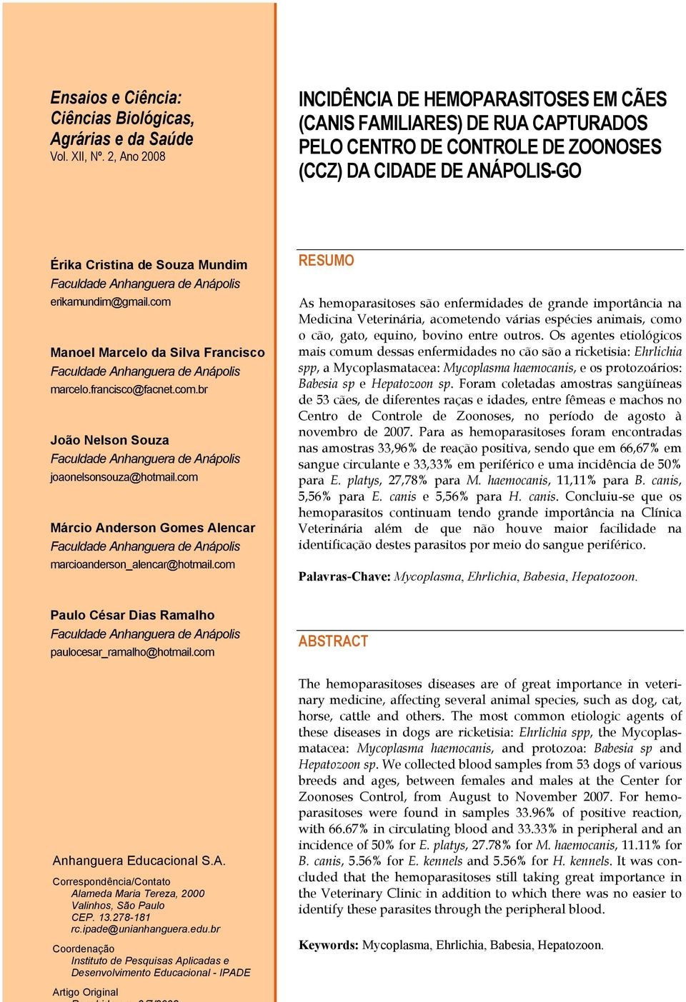 Anhanguera de Anápolis erikamundim@gmail.com Manoel Marcelo da Silva Francisco Faculdade Anhanguera de Anápolis marcelo.francisco@facnet.com.br João Nelson Souza Faculdade Anhanguera de Anápolis joaonelsonsouza@hotmail.