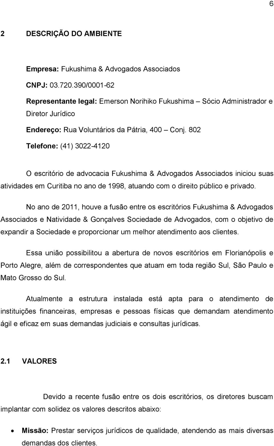802 Telefone: (41) 3022-4120 O escritório de advocacia Fukushima & Advogados Associados iniciou suas atividades em Curitiba no ano de 1998, atuando com o direito público e privado.