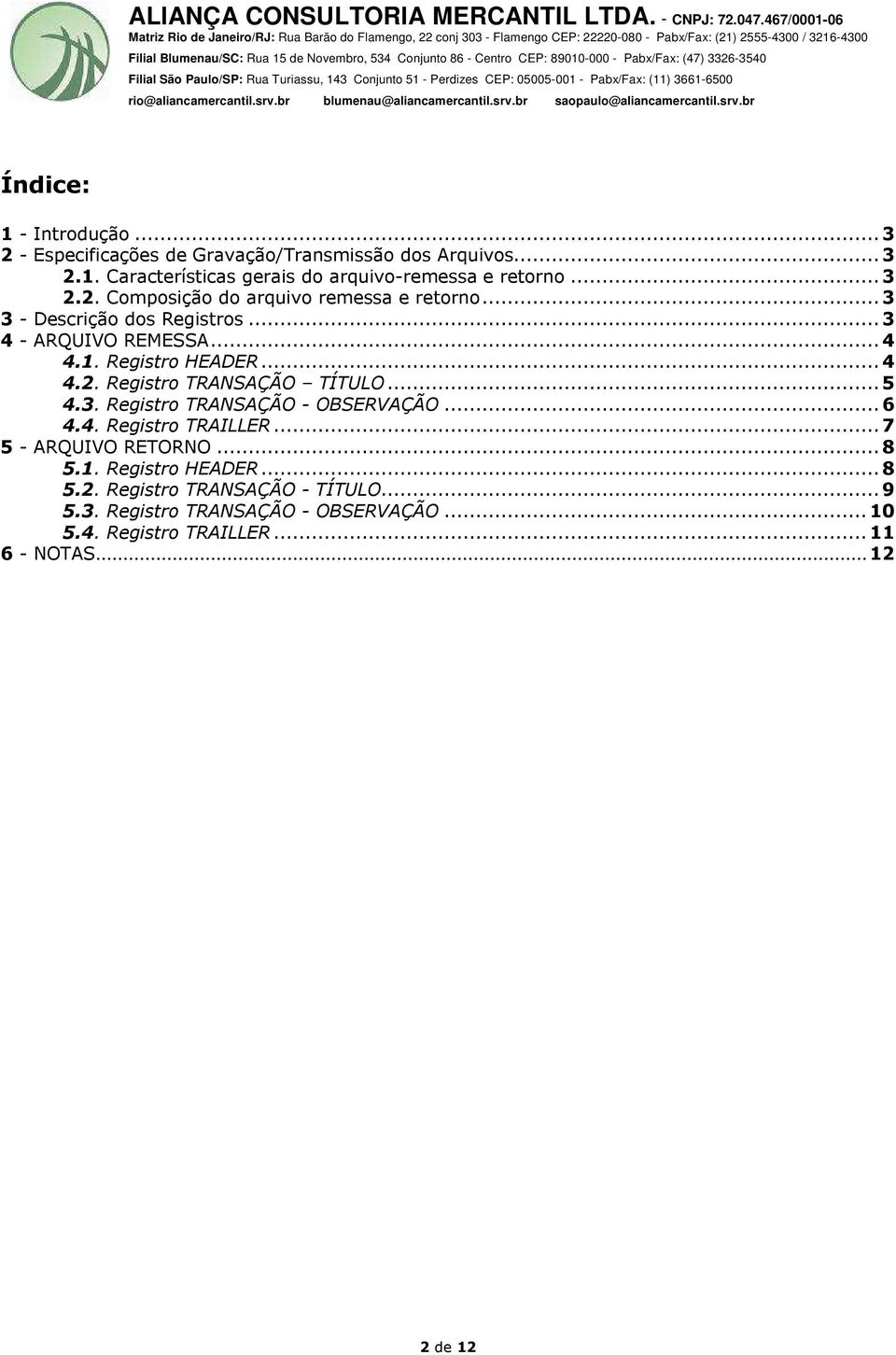 ..5 4.3. Registro TRANSAÇÃO - OBSERVAÇÃO...6 4.4. Registro TRAILLER...7 5 - ARQUIVO RETORNO...8 5.1. Registro HEADER...8 5.2.