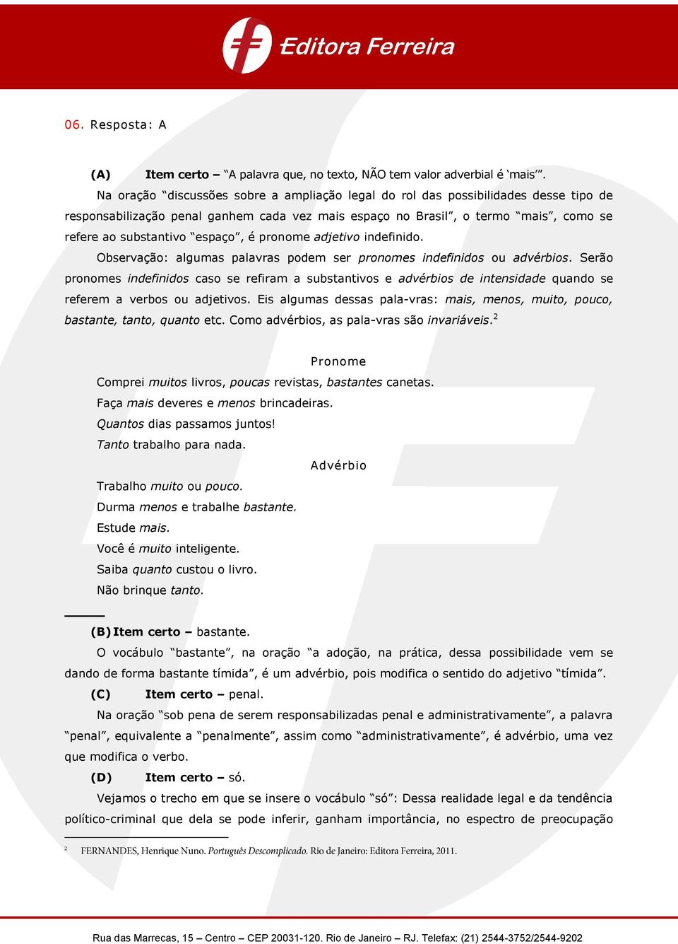 é pronome adjetivo indefinido. Observação: algumas palavras podem ser pronomes indefinidos ou advérbios.