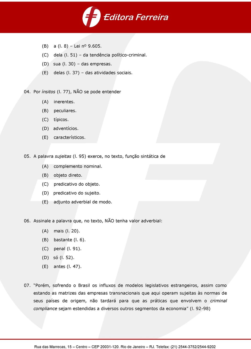 (D) predicativo do sujeito. adjunto adverbial de modo. 06. Assinale a palavra que, no texto, NÃO tenha valor adverbial: mais (l. 20). (B) bastante (l. 6). penal (l. 91). (D) só (l. 52). antes (l. 47).