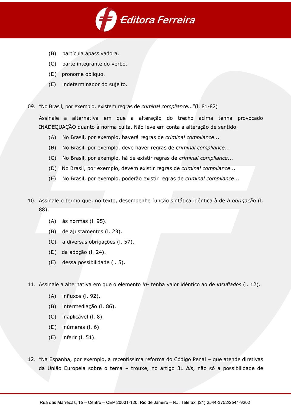 (B) No Brasil, por exemplo, haverá regras de criminal compliance... No Brasil, por exemplo, deve haver regras de criminal compliance.