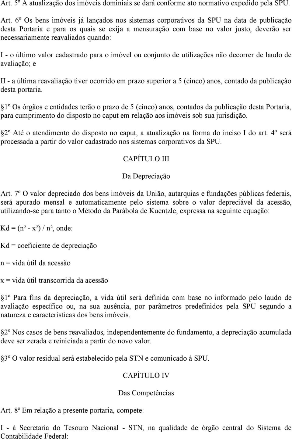 reavaliados quando: I - o último valor cadastrado para o imóvel ou conjunto de utilizações não decorrer de laudo de avaliação; e II - a última reavaliação tiver ocorrido em prazo superior a 5 (cinco)