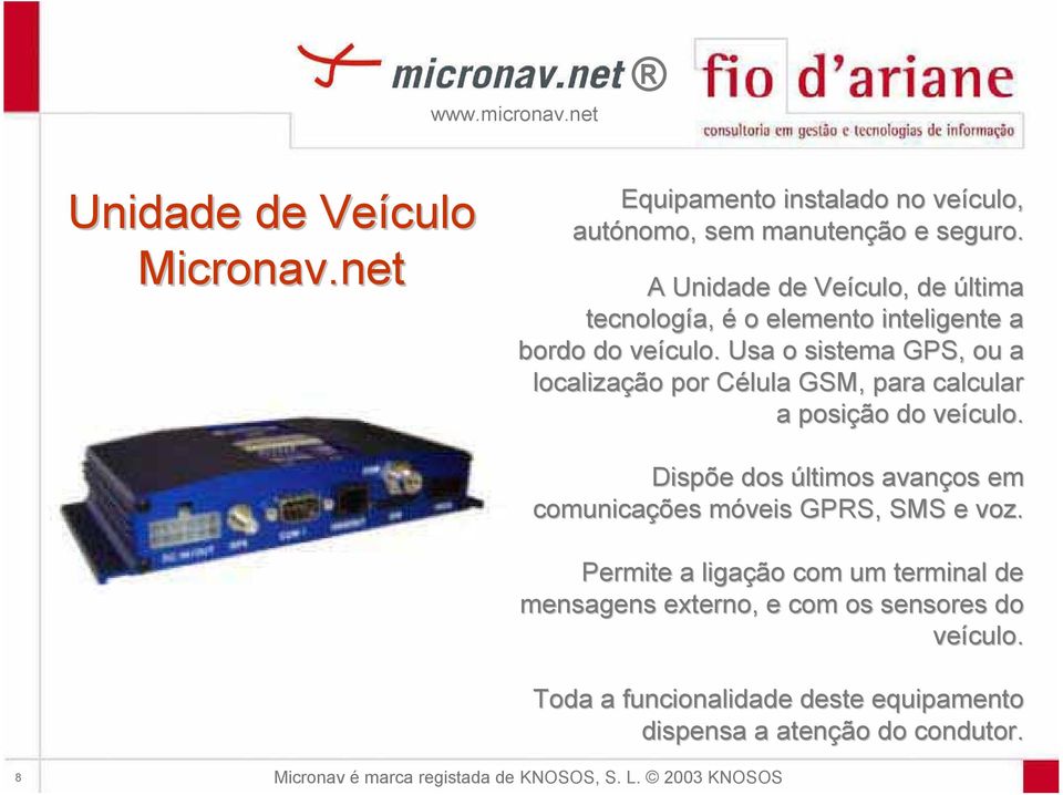 . Usa o sistema GPS, ou a localização por Célula GSM, para calcular a posição do veículo.