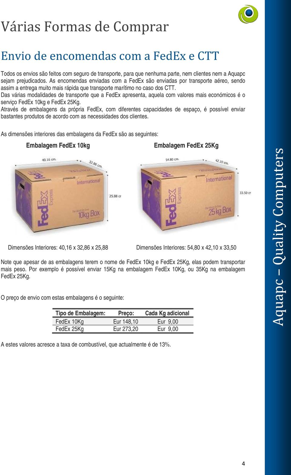 Das várias modalidades de transporte que a FedEx apresenta, aquela com valores mais económicos é o serviço FedEx 10kg e FedEx 25Kg.