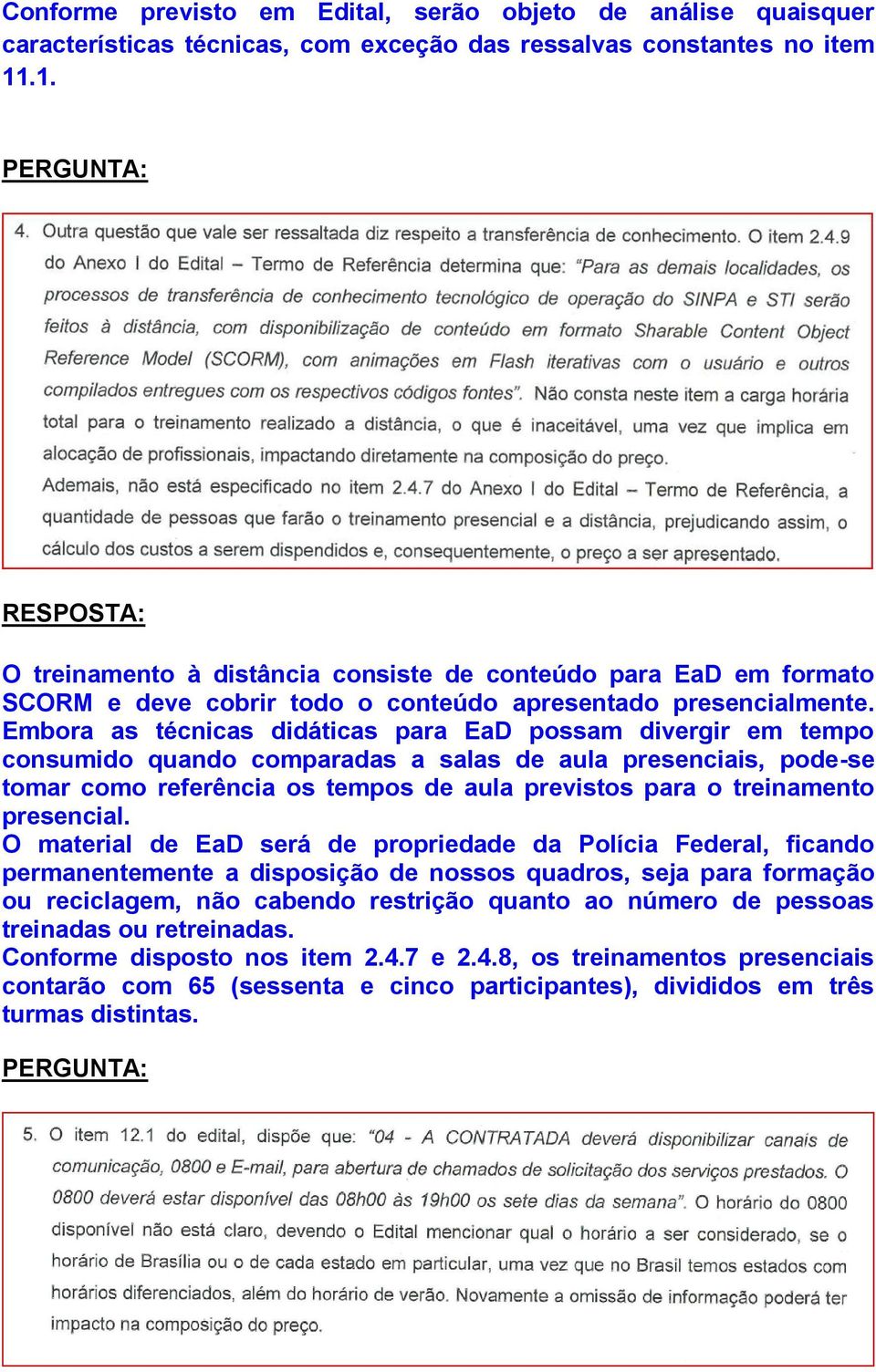 Embora as técnicas didáticas para EaD possam divergir em tempo consumido quando comparadas a salas de aula presenciais, pode-se tomar como referência os tempos de aula previstos para o treinamento