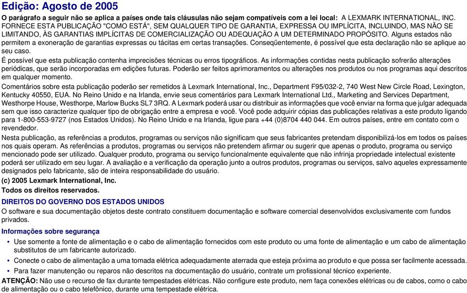 PROPÓSITO. Alguns estados não permitem a exoneração de garantias expressas ou tácitas em certas transações. Conseqüentemente, é possível que esta declaração não se aplique ao seu caso.