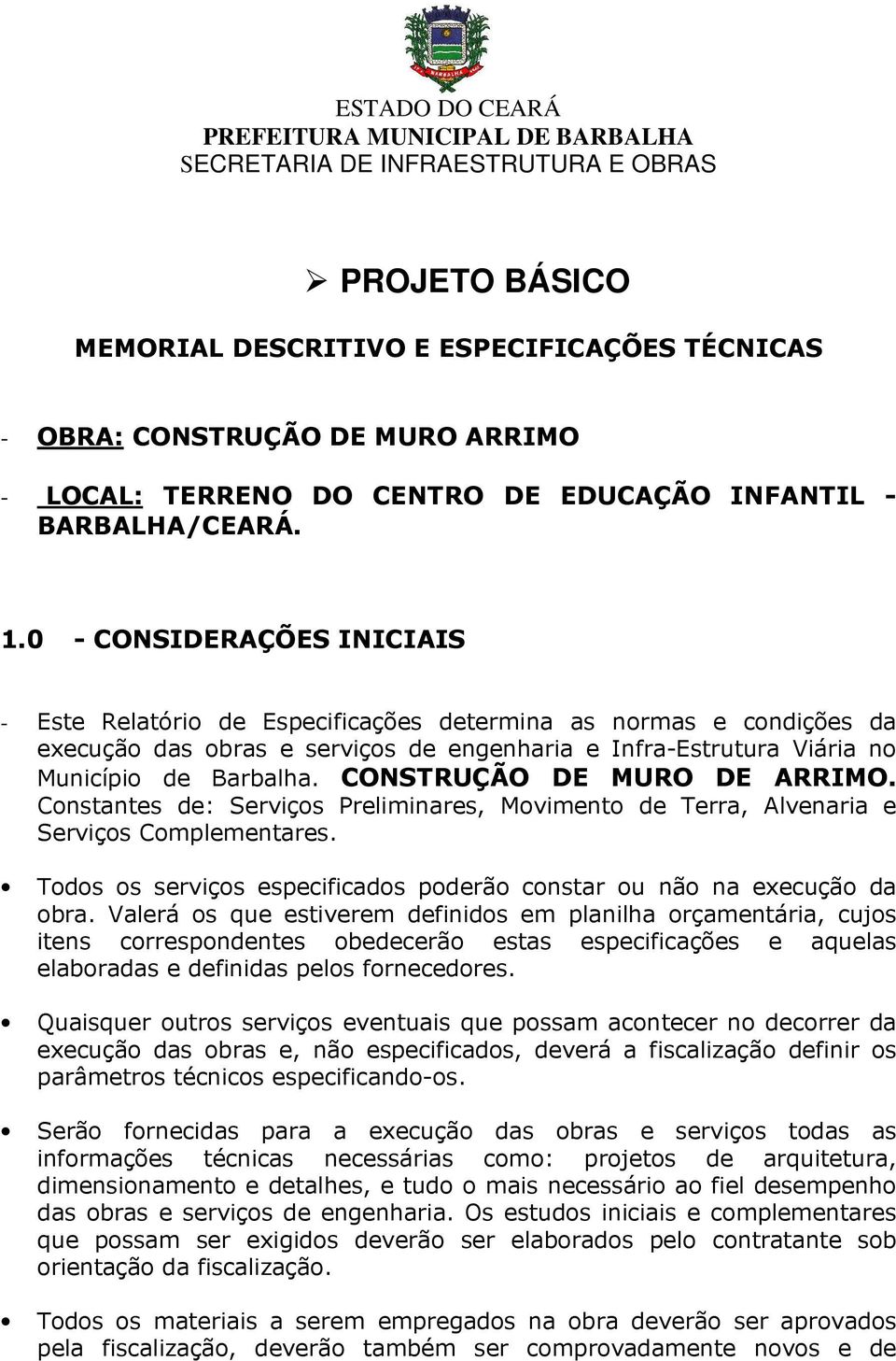 CONSTRUÇÃO DE MURO DE ARRIMO. Constantes de: Serviços Preliminares, Movimento de Terra, Alvenaria e Serviços Complementares. Todos os serviços especificados poderão constar ou não na execução da obra.