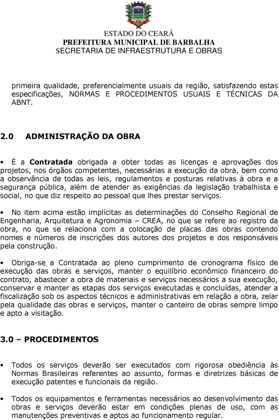 regulamentos e posturas relativas à obra e a segurança pública, além de atender as exigências da legislação trabalhista e social, no que diz respeito ao pessoal que lhes prestar serviços.