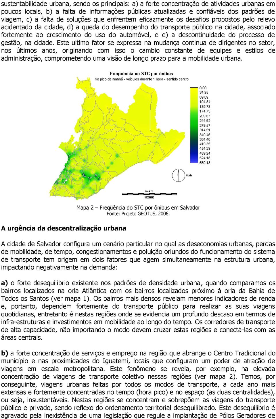 uso do automóvel, e e) a descontinuidade do processo de gestão, na cidade.