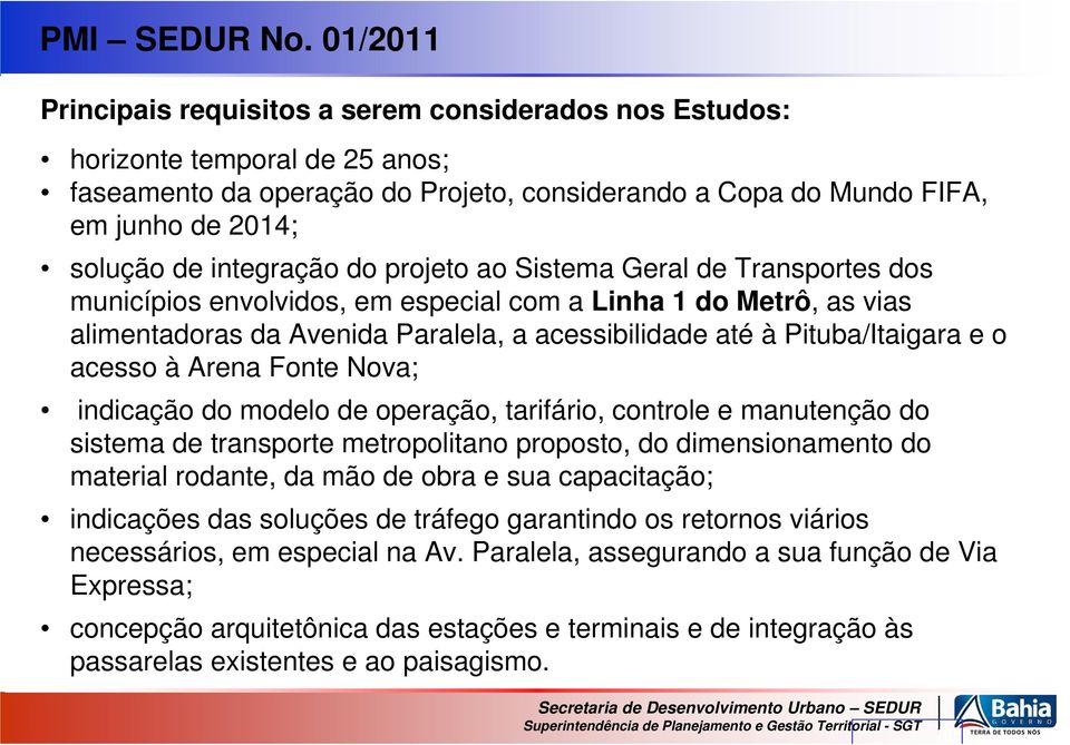 integração do projeto ao Sistema Geral de Transportes dos municípios envolvidos, em especial com a Linha 1 do Metrô, as vias alimentadoras da Avenida Paralela, a acessibilidade até à Pituba/Itaigara