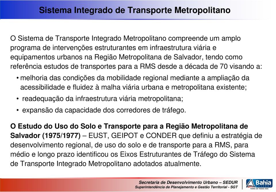 da acessibilidade e fluidez à malha viária urbana e metropolitana existente; readequação da infraestrutura viária metropolitana; expansão da capacidade dos corredores de tráfego.