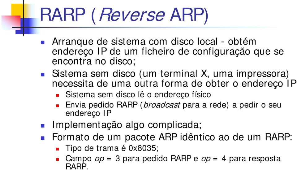 disco lê o endereço físico Envia pedido RARP (broadcast para a rede) a pedir o seu endereço IP Implementação algo complicada;