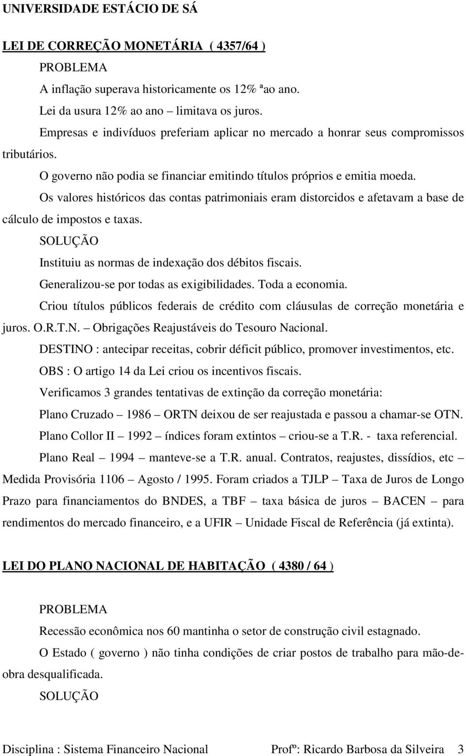 Os valores históricos das contas patrimoniais eram distorcidos e afetavam a base de cálculo de impostos e taxas. SOLUÇÃO Instituiu as normas de indexação dos débitos fiscais.