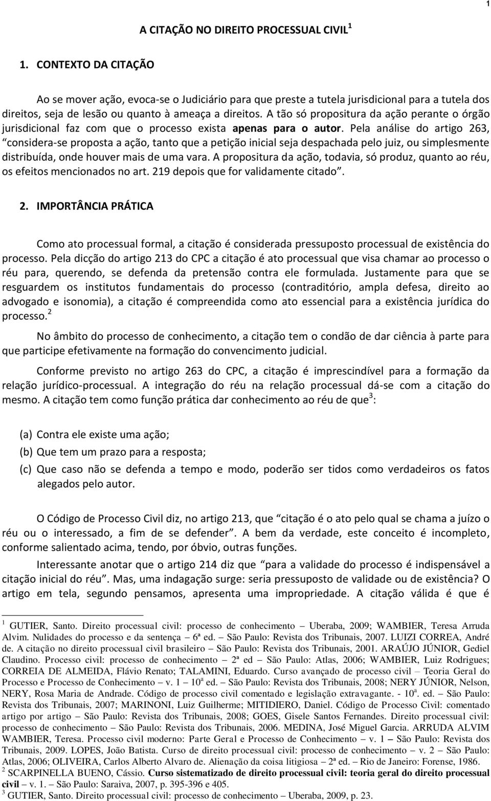 A tão só propositura da ação perante o órgão jurisdicional faz com que o processo exista apenas para o autor.