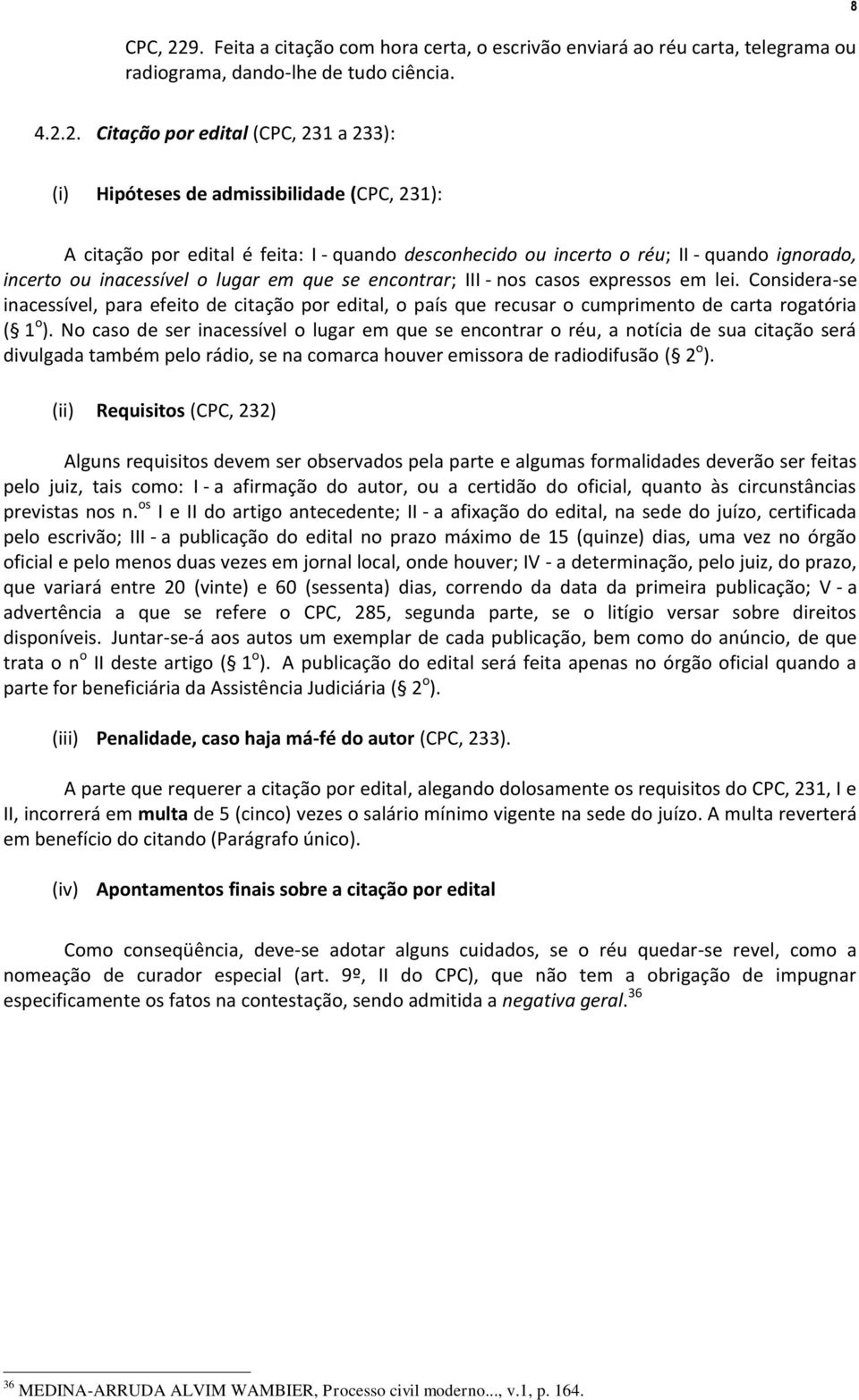 2. Citação por edital (CPC, 231 a 233): (i) Hipóteses de admissibilidade (CPC, 231): A citação por edital é feita: I - quando desconhecido ou incerto o réu; II - quando ignorado, incerto ou