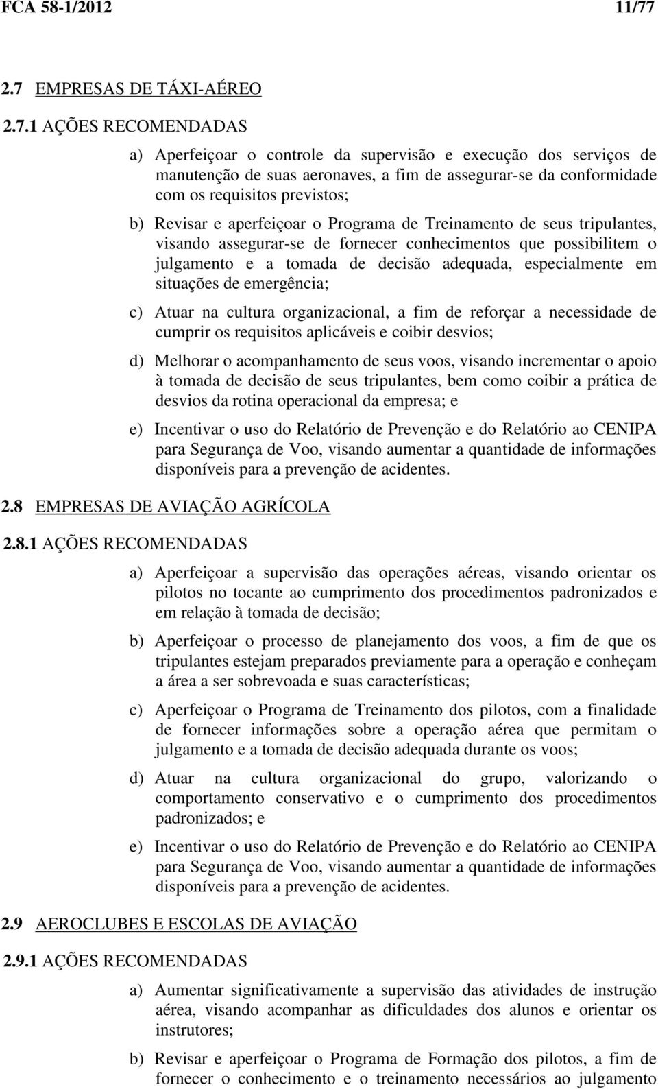 requisitos previstos; b) Revisar e aperfeiçoar o Programa de Treinamento de seus tripulantes, visando assegurar-se de fornecer conhecimentos que possibilitem o julgamento e a tomada de decisão