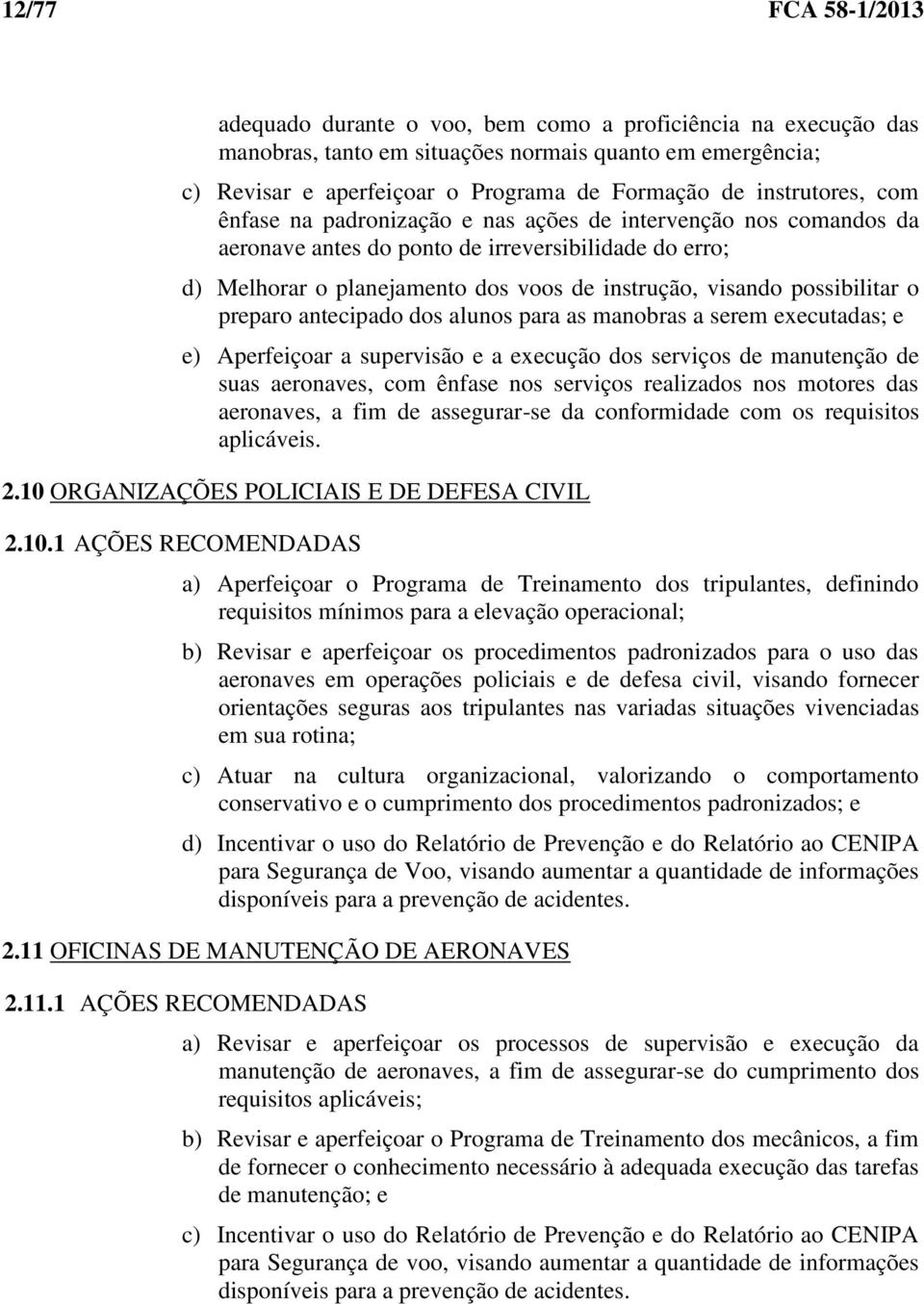 possibilitar o preparo antecipado dos alunos para as manobras a serem executadas; e e) Aperfeiçoar a supervisão e a execução dos serviços de manutenção de suas aeronaves, com ênfase nos serviços