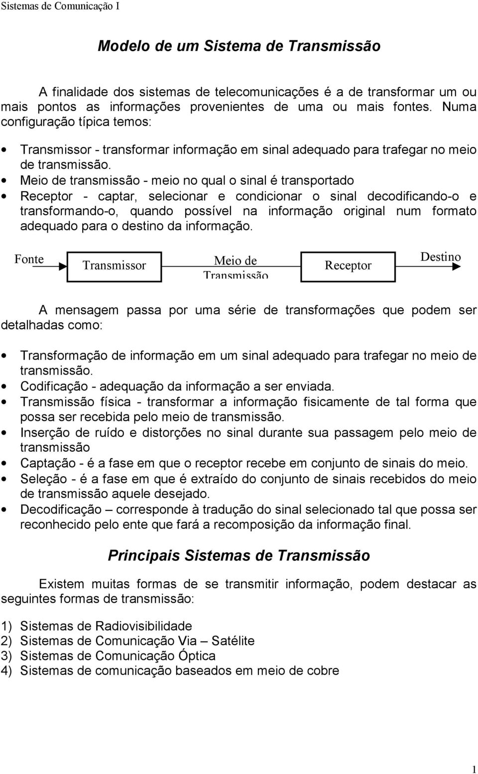 Meio de transmissão - meio no qual o sinal é transportado Receptor - captar, selecionar e condicionar o sinal decodificando-o e transformando-o, quando possível na informação original num formato