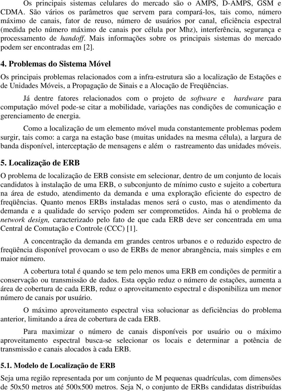 célula por Mhz), interferência, segurança e processamento de handoff. Mais informações sobre os principais sistemas do mercado podem ser encontradas em [2]. 4.