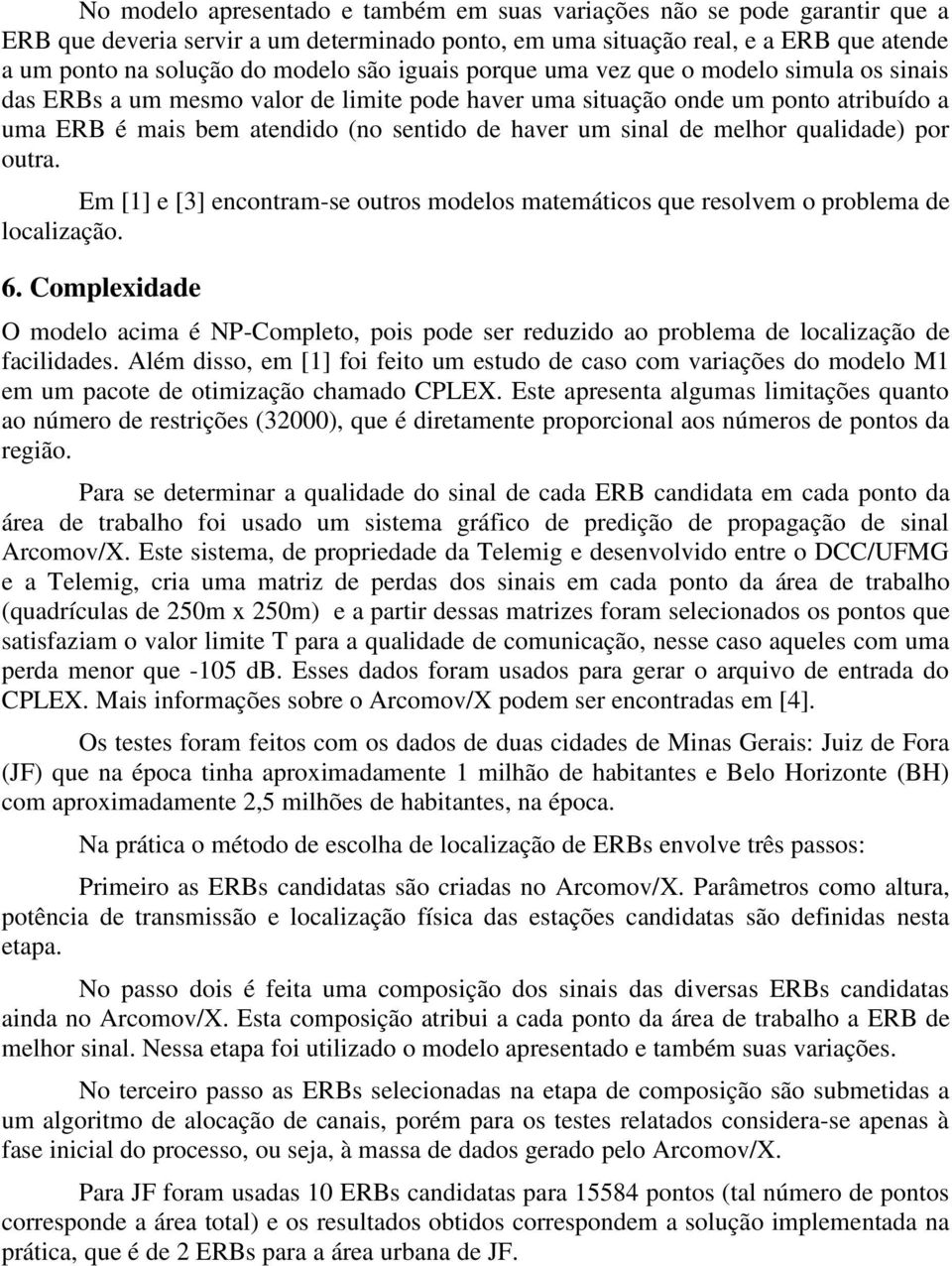 melhor qualidade) por outra. Em [1] e [3] encontram-se outros modelos matemáticos que resolvem o problema de localização. 6.