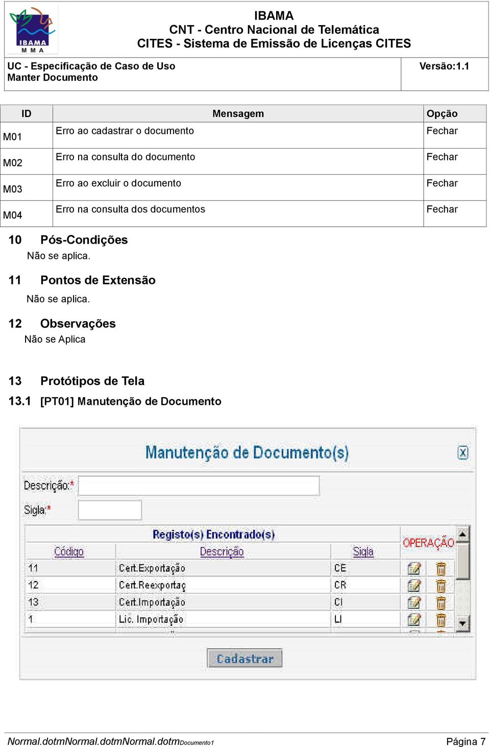 Pós-Condições Não se aplica. 11 Pontos de Extensão Não se aplica.