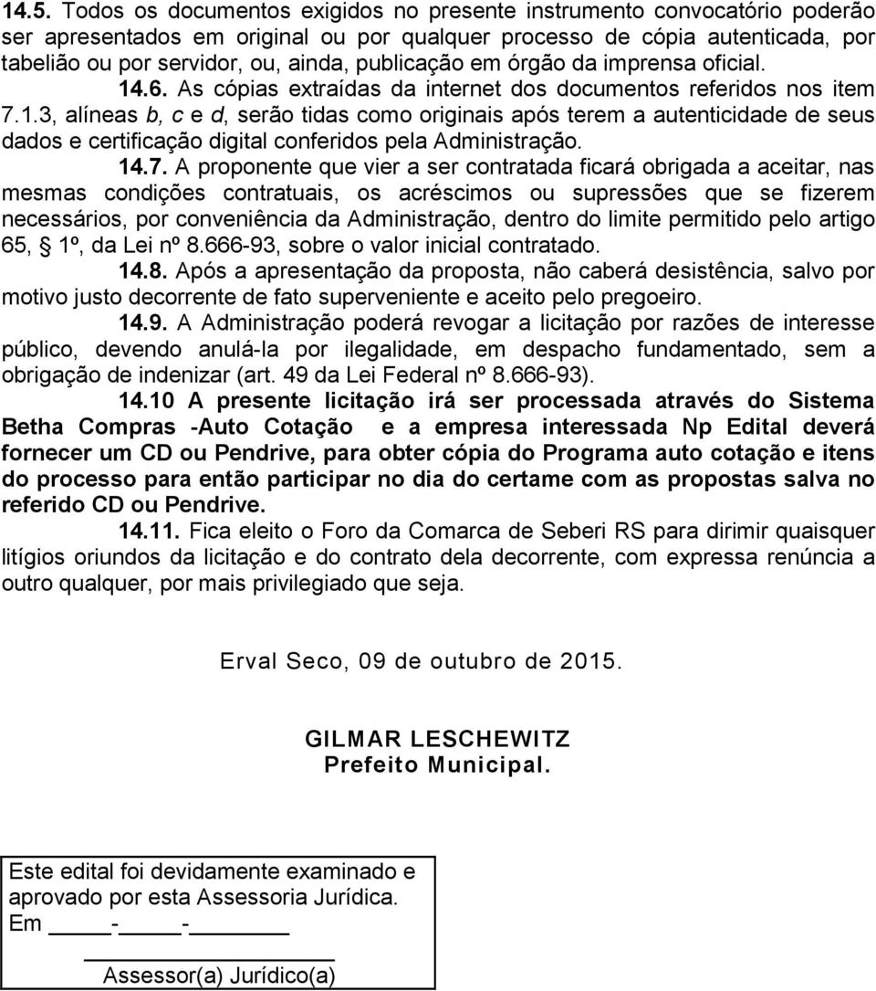 14.7. A proponente que vier a ser contratada ficará obrigada a aceitar, nas mesmas condições contratuais, os acréscimos ou supressões que se fizerem necessários, por conveniência da Administração,