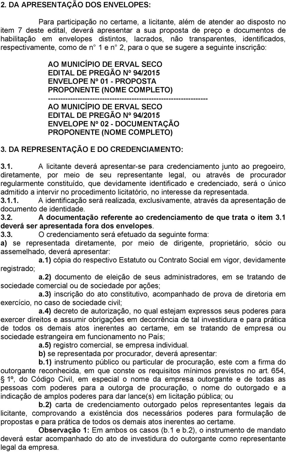 94/2015 ENVELOPE Nº 01 - PROPOSTA PROPONENTE (NOME COMPLETO) ----------------------------------------------------------------- AO MUNICÍPIO DE ERVAL SECO EDITAL DE PREGÃO Nº 94/2015 ENVELOPE Nº 02 -