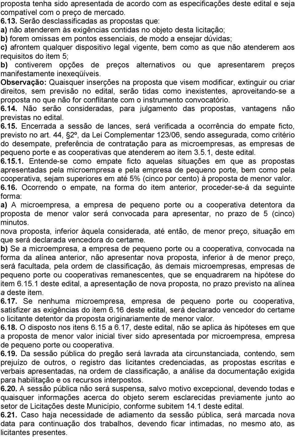 dispositivo legal vigente, bem como as que não atenderem aos requisitos do item 5; b) contiverem opções de preços alternativos ou que apresentarem preços manifestamente inexeqüíveis.