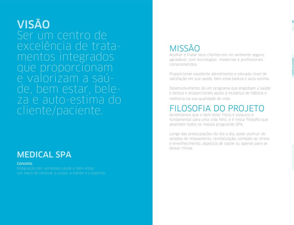 MISSÃO Acolher e tratar seus clientes em um ambiente seguro, agradável, com tecnologias modernas e profissionais comprometidos; Proporcionar excelente atendimento e elevado nível de satisfação em sua