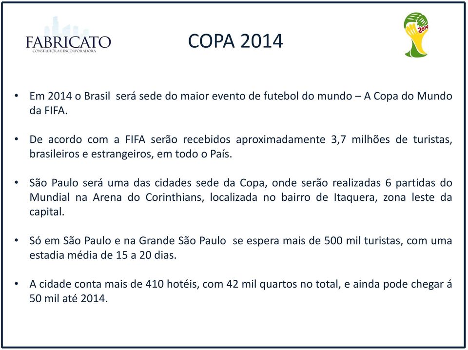 São Paulo será uma das cidades sede da Copa, onde serão realizadas 6 partidas do Mundial na Arena do Corinthians, localizada no bairro de Itaquera,