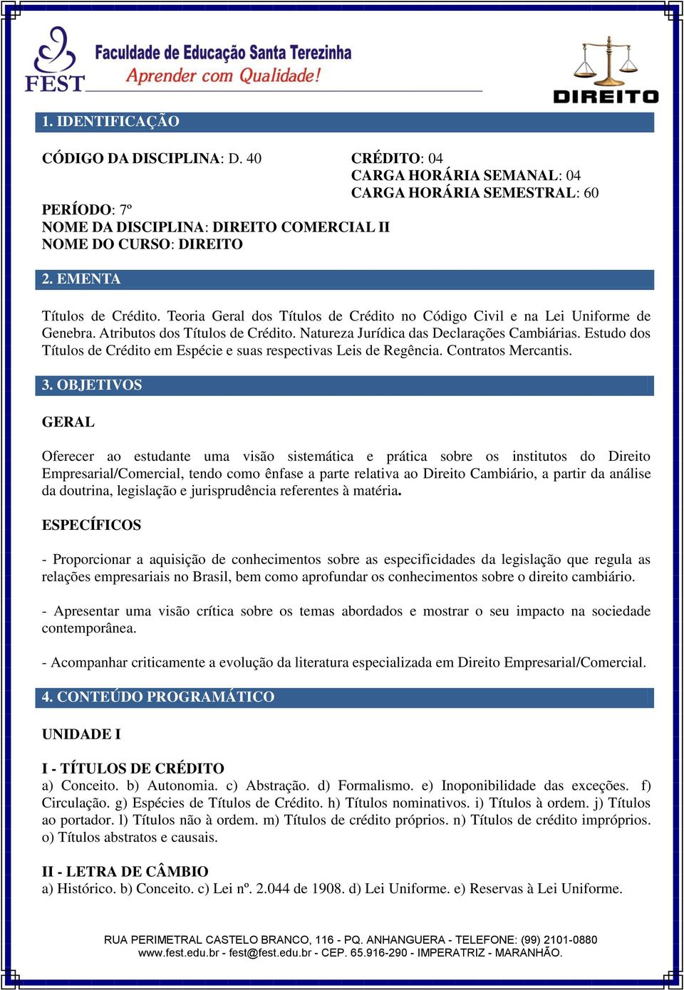 Estudo dos Títulos de Crédito em Espécie e suas respectivas Leis de Regência. Contratos Mercantis. 3.