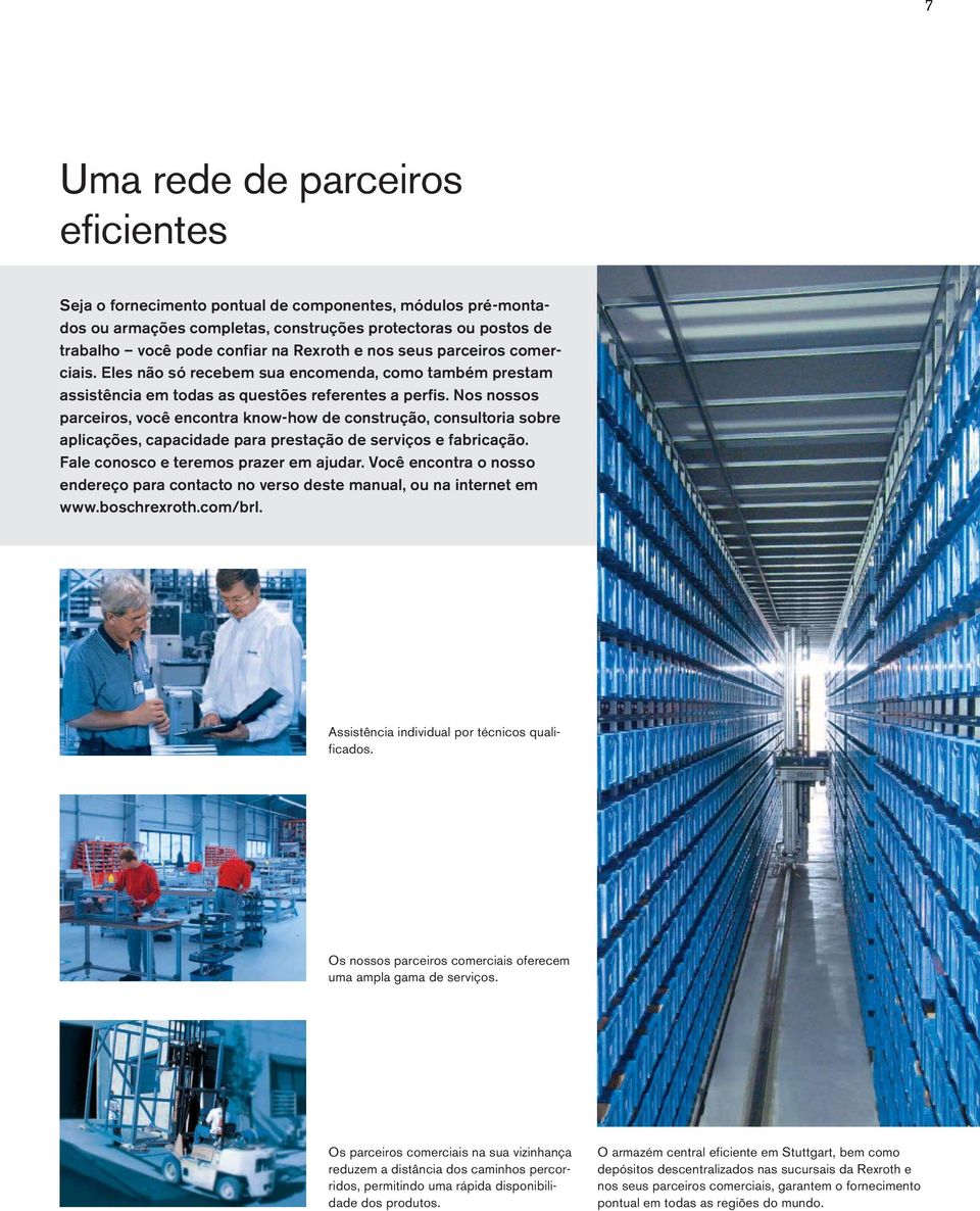 Nos nossos parceiros, você encontra know-how de construção, consultoria sobre aplicações, capacidade para prestação de serviços e fabricação. Fale conosco e teremos prazer em ajudar.