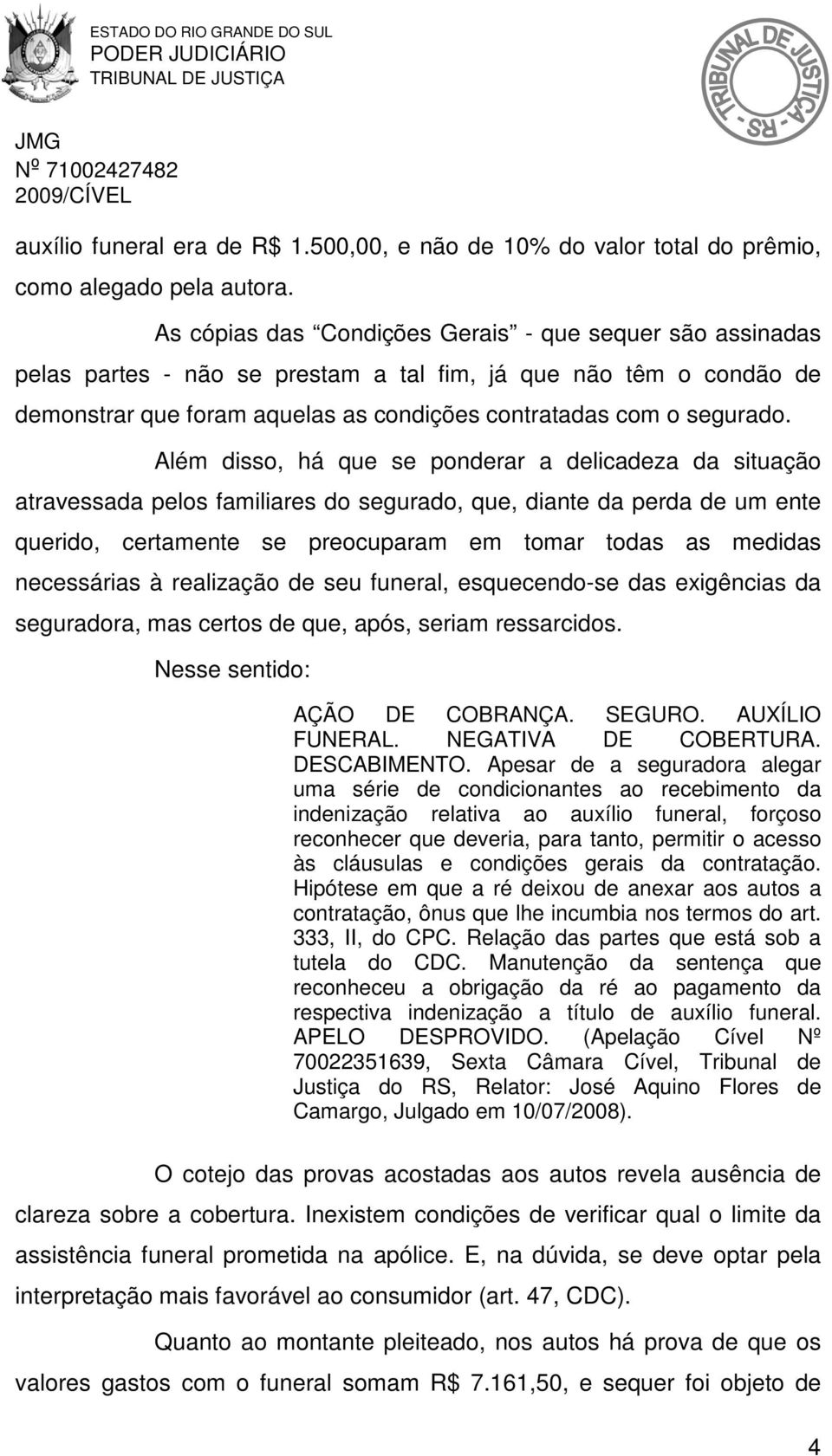 Além disso, há que se ponderar a delicadeza da situação atravessada pelos familiares do segurado, que, diante da perda de um ente querido, certamente se preocuparam em tomar todas as medidas