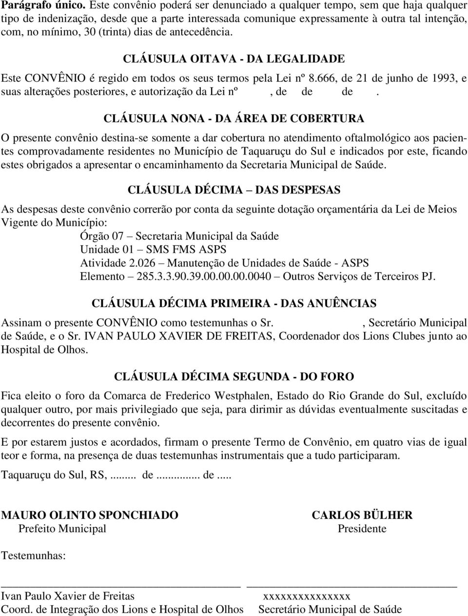 (trinta) dias de antecedência. CLÁUSULA OITAVA - DA LEGALIDADE Este CONVÊNIO é regido em todos os seus termos pela Lei nº 8.