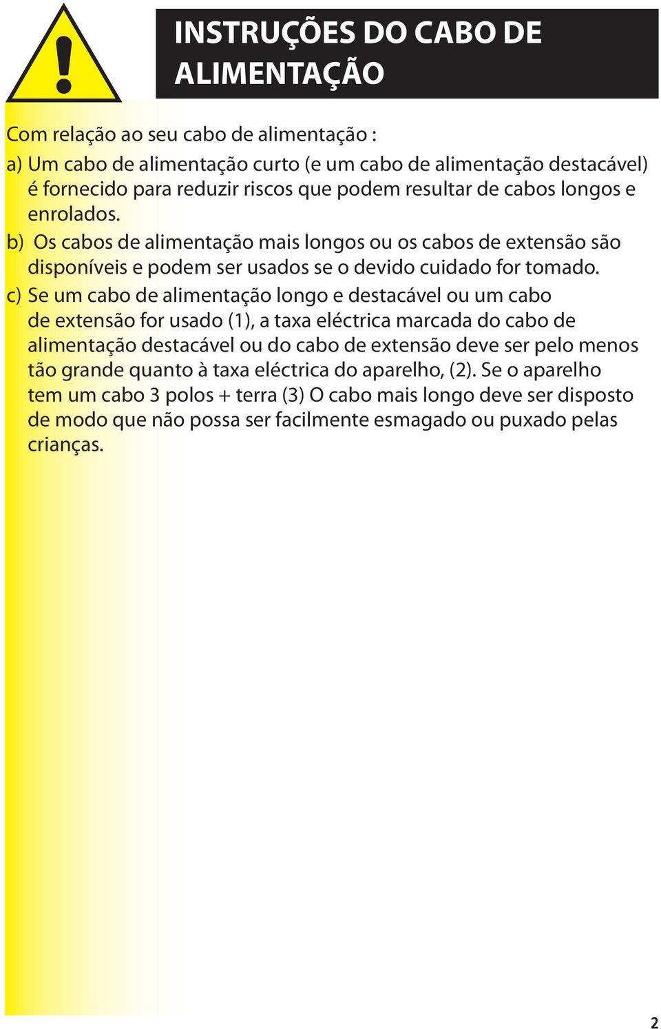 c) Se um cabo de alimentação longo e destacável ou um cabo de extensão for usado (1), a taxa eléctrica marcada do cabo de alimentação destacável ou do cabo de extensão deve ser pelo menos