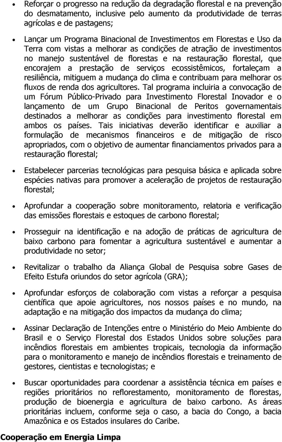 serviços ecossistêmicos, fortaleçam a resiliência, mitiguem a mudança do clima e contribuam para melhorar os fluxos de renda dos agricultores.