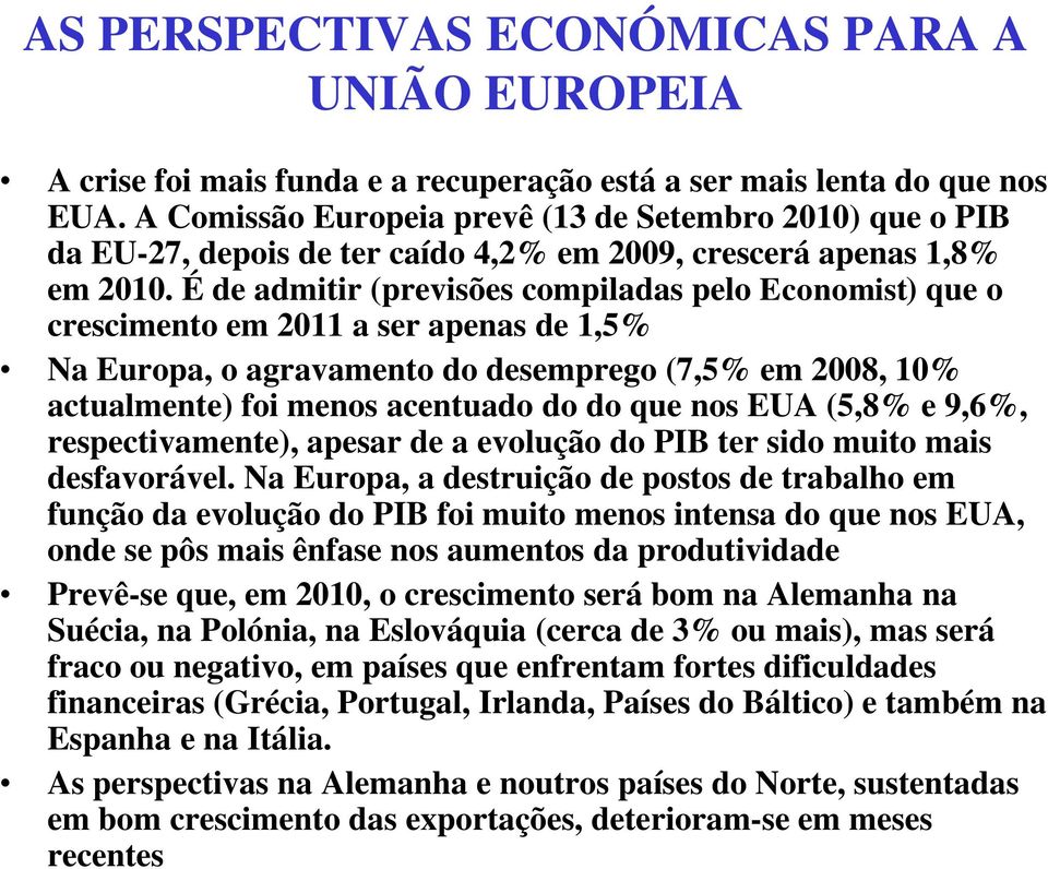 É de admitir (previsões compiladas pelo Economist) que o crescimento em 2011 a ser apenas de 1,5% Na Europa, o agravamento do desemprego (7,5% em 2008, 10% actualmente) foi menos acentuado do do que