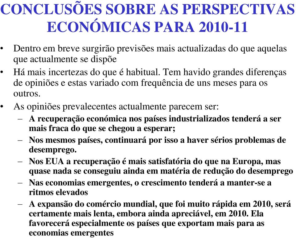 As opiniões prevalecentes actualmente parecem ser: A recuperação económica nos países industrializados tenderá a ser mais fraca do que se chegou a esperar; Nos mesmos países, continuará por isso a