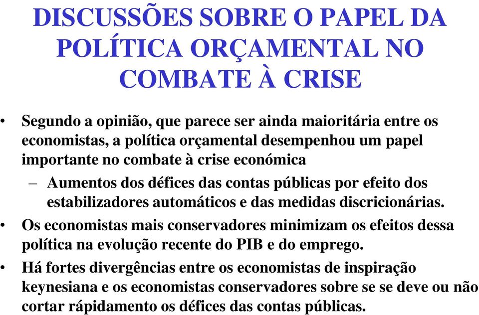 e das medidas discricionárias. Os economistas mais conservadores minimizam os efeitos dessa política na evolução recente do PIB e do emprego.