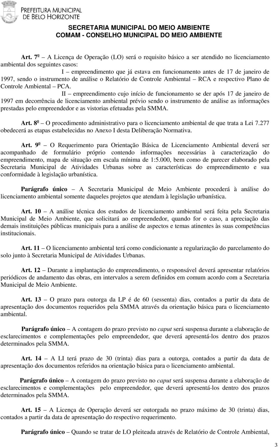 II empreendimento cujo início de funcionamento se der após 17 de janeiro de 1997 em decorrência de licenciamento ambiental prévio sendo o instrumento de análise as informações prestadas pelo