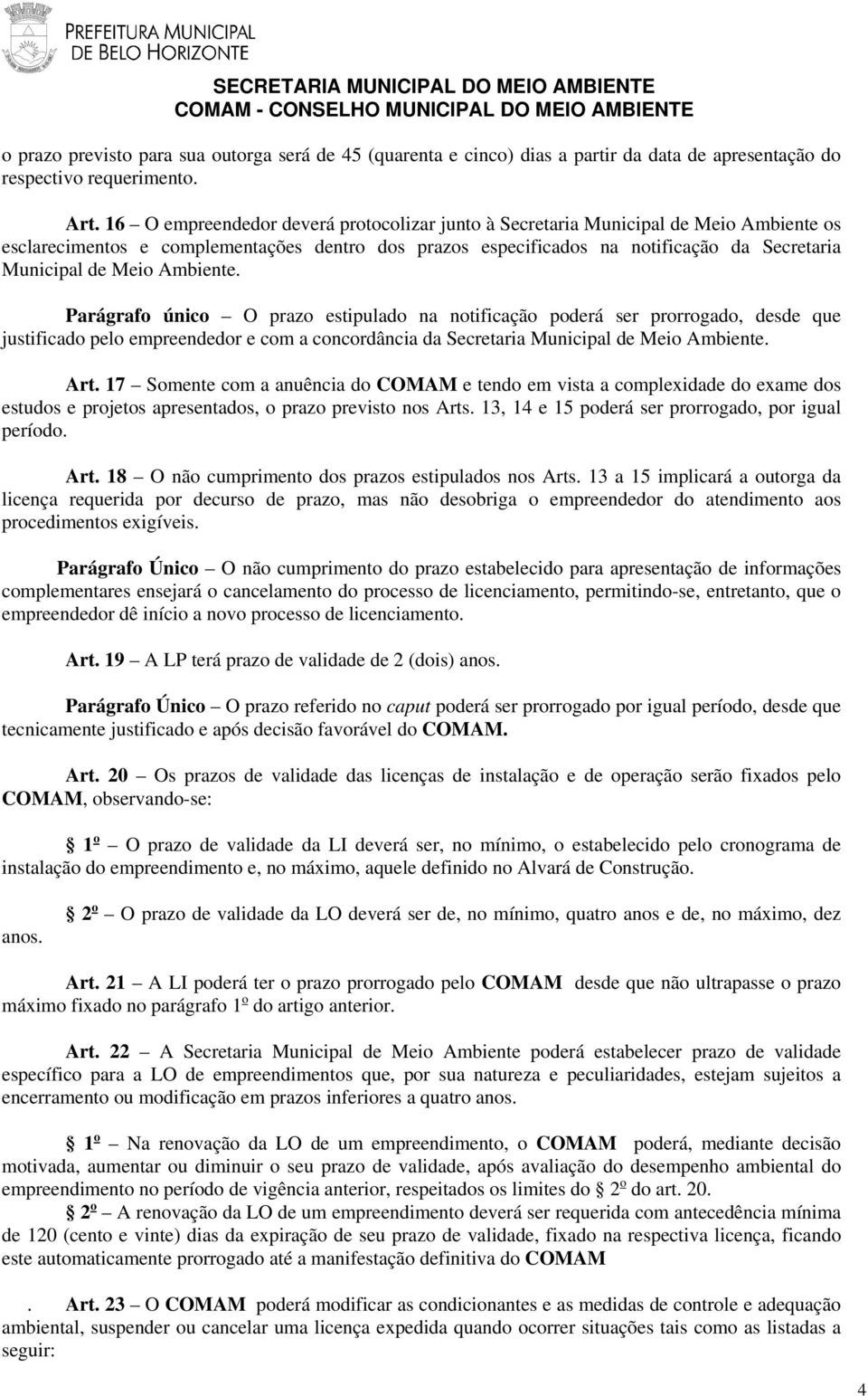 Ambiente. Parágrafo único O prazo estipulado na notificação poderá ser prorrogado, desde que justificado pelo empreendedor e com a concordância da Secretaria Municipal de Meio Ambiente. Art.