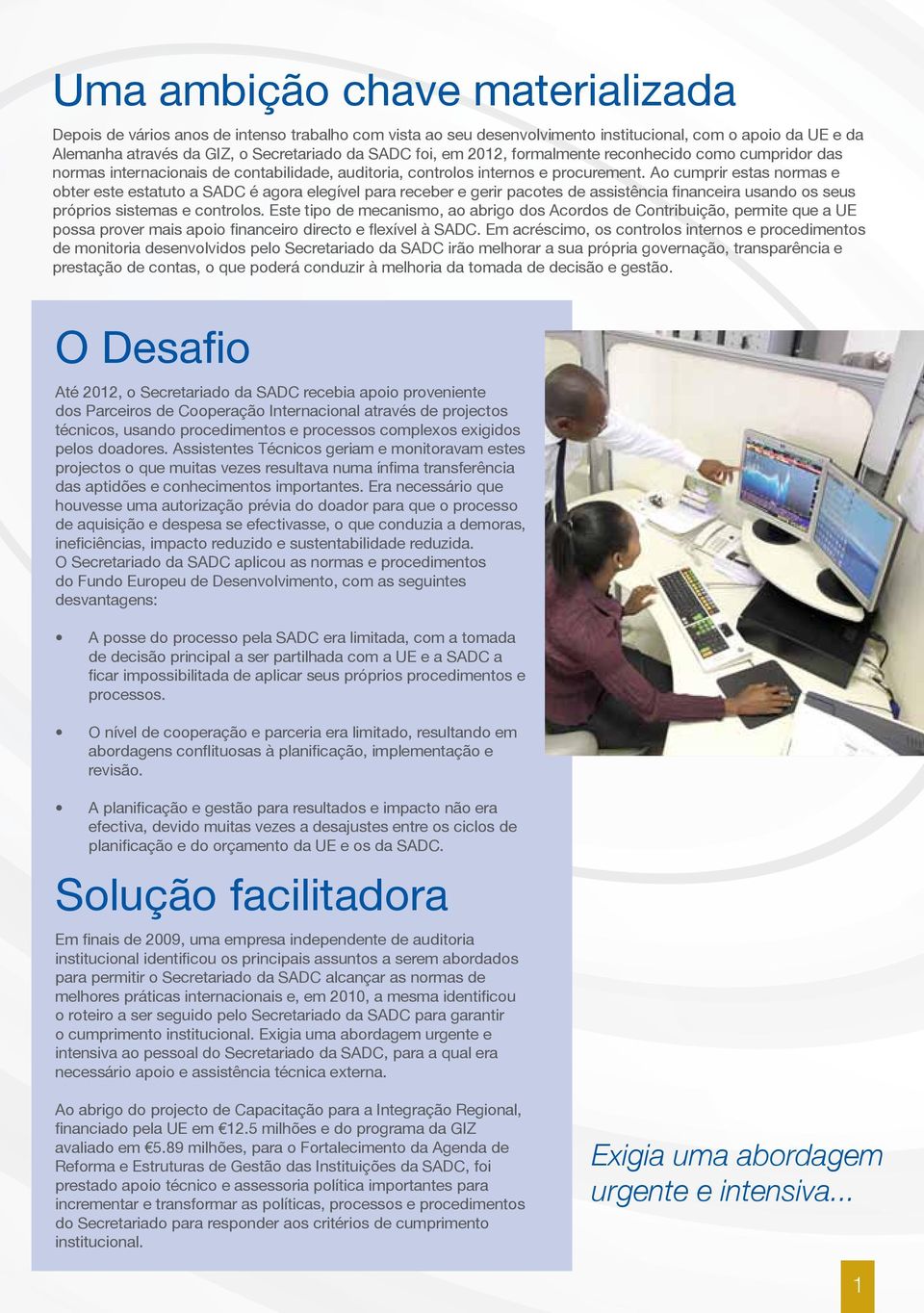 Ao cumprir estas normas e obter este estatuto a SADC é agora elegível para receber e gerir pacotes de assistência financeira usando os seus próprios sistemas e controlos.