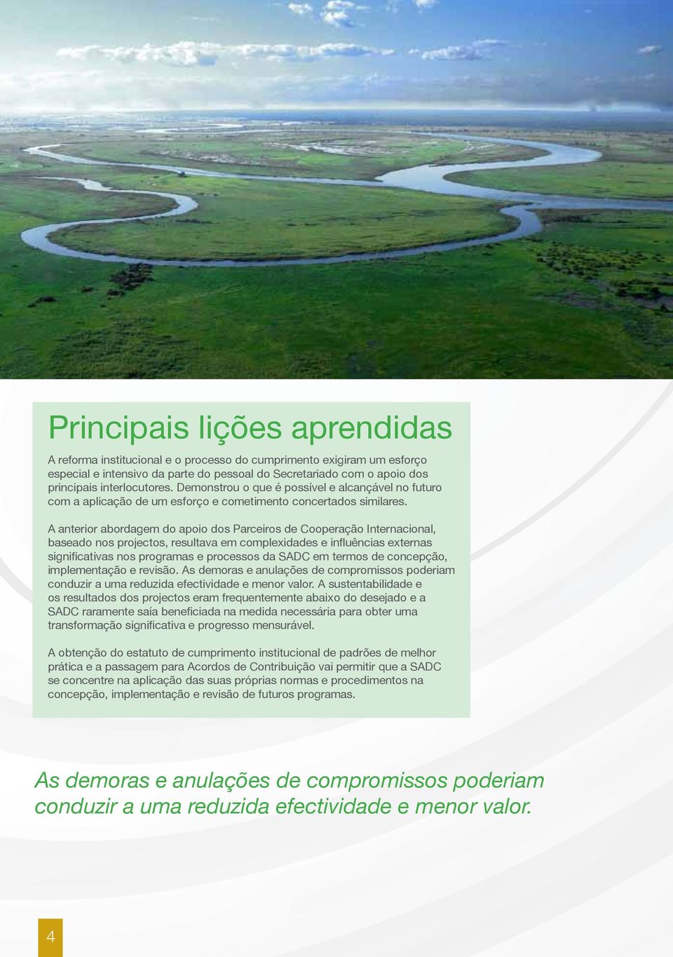 A anterior abordagem do apoio dos Parceiros de Cooperação Internacional, baseado nos projectos, resultava em complexidades e influências externas significativas nos programas e processos da SADC em