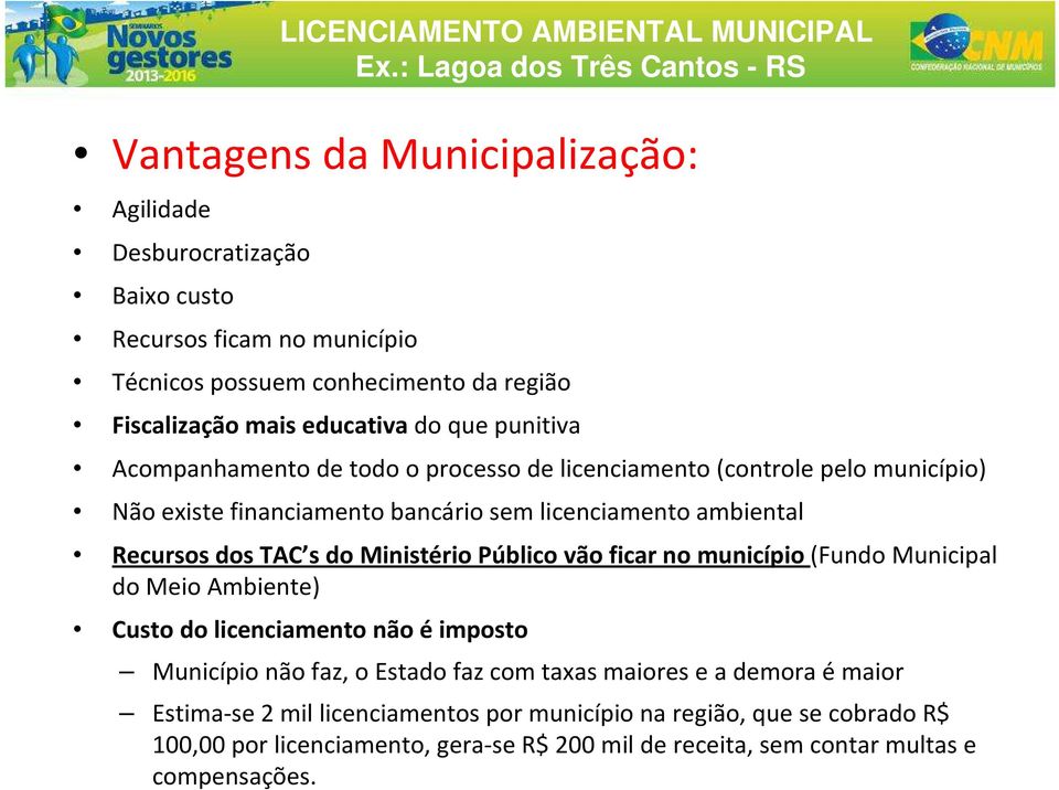 educativa do que punitiva Acompanhamento de todo o processo de licenciamento (controle pelo município) Não existe financiamento bancário sem licenciamento ambiental Recursos dos TAC s do