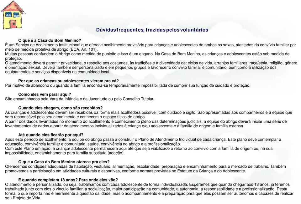 (ECA, Art. 101). Muitas pessoas confundem o Abrigo como medida de punição e isso é um engano. Na Casa do Bom Menino, as crianças e adolescentes estão sob medida de proteção.